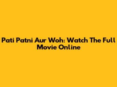 Pati Patni Aur Woh: Watch The Full Movie Online