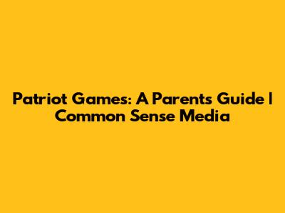 Patriot Games: A Parent's Guide | Common Sense Media