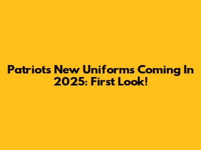 Patriots New Uniforms Coming In 2025: First Look!