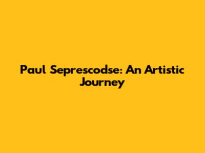 Paul Seprescodse: An Artistic Journey