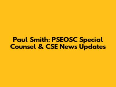Paul Smith: PSEOSC Special Counsel & CSE News Updates