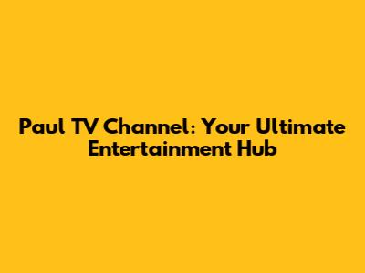 Paul TV Channel: Your Ultimate Entertainment Hub