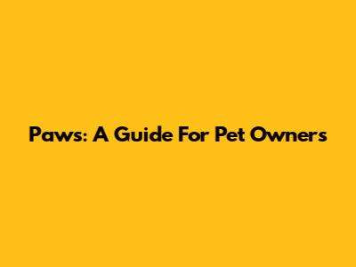 Paws: A Guide For Pet Owners