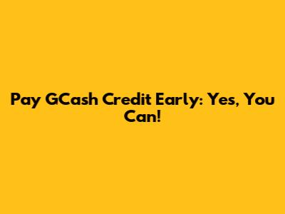 Pay GCash Credit Early: Yes, You Can!