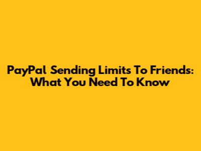 PayPal Sending Limits To Friends: What You Need To Know