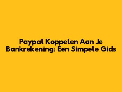 Paypal Koppelen Aan Je Bankrekening: Een Simpele Gids