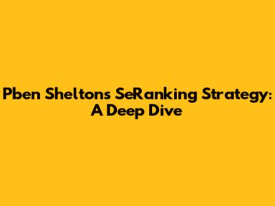 Pben Shelton's SeRanking Strategy: A Deep Dive