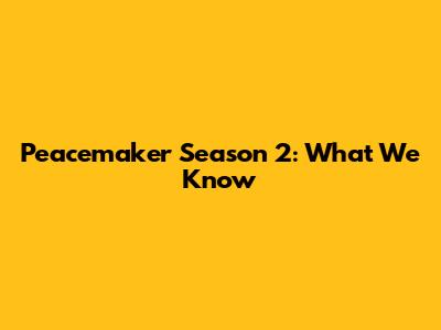 Peacemaker Season 2: What We Know