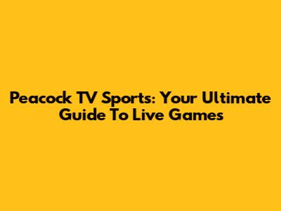 Peacock TV Sports: Your Ultimate Guide To Live Games