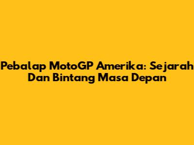 Pebalap MotoGP Amerika: Sejarah Dan Bintang Masa Depan