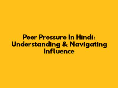 Peer Pressure In Hindi: Understanding & Navigating Influence