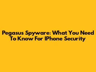 Pegasus Spyware: What You Need To Know For IPhone Security