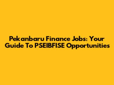 Pekanbaru Finance Jobs: Your Guide To PSEIBFISE Opportunities
