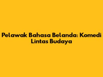 Pelawak Bahasa Belanda: Komedi Lintas Budaya