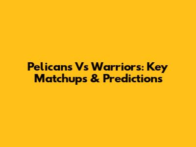 Pelicans Vs Warriors: Key Matchups & Predictions