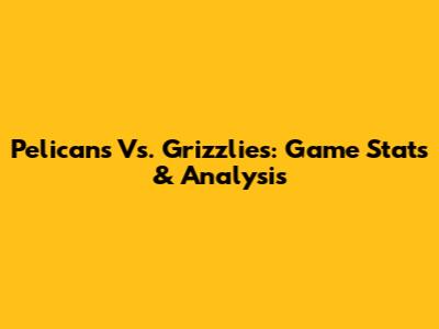 Pelicans Vs. Grizzlies: Game Stats & Analysis