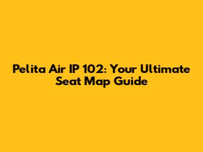 Pelita Air IP 102: Your Ultimate Seat Map Guide