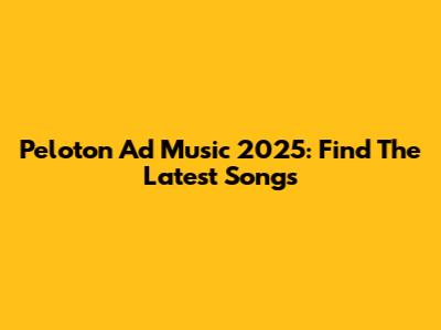 Peloton Ad Music 2025: Find The Latest Songs
