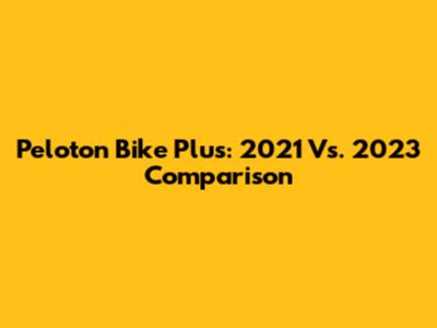 Peloton Bike Plus: 2021 Vs. 2023 Comparison