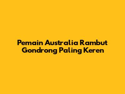 Pemain Australia Rambut Gondrong Paling Keren