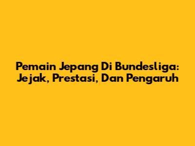 Pemain Jepang Di Bundesliga: Jejak, Prestasi, Dan Pengaruh