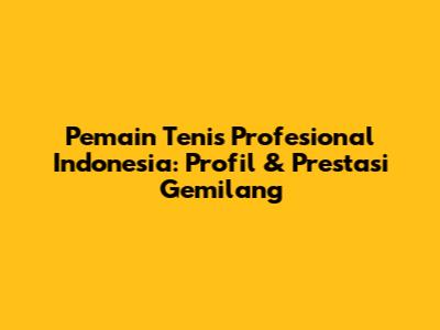 Pemain Tenis Profesional Indonesia: Profil & Prestasi Gemilang