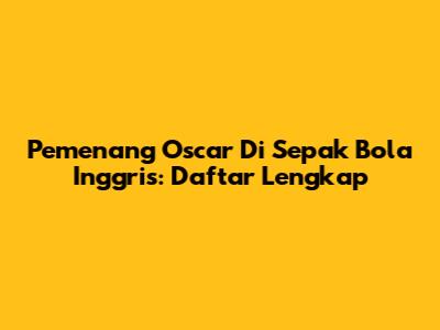 Pemenang Oscar Di Sepak Bola Inggris: Daftar Lengkap
