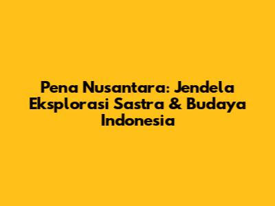 Pena Nusantara: Jendela Eksplorasi Sastra & Budaya Indonesia