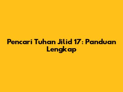 Pencari Tuhan Jilid 17: Panduan Lengkap