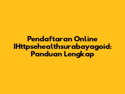 Pendaftaran Online IHttpsehealthsurabayagoid: Panduan Lengkap