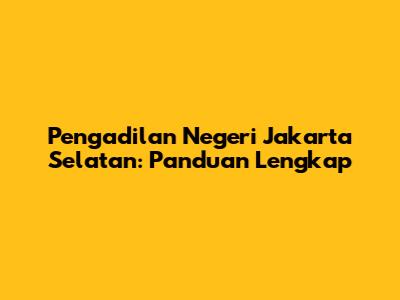Pengadilan Negeri Jakarta Selatan: Panduan Lengkap