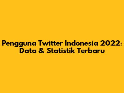 Pengguna Twitter Indonesia 2022: Data & Statistik Terbaru