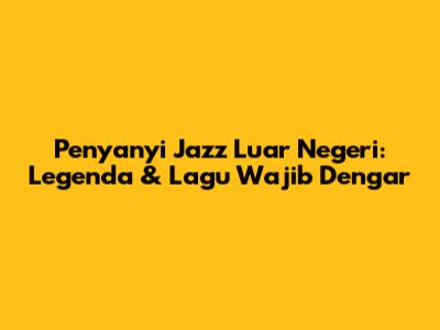 Penyanyi Jazz Luar Negeri: Legenda & Lagu Wajib Dengar