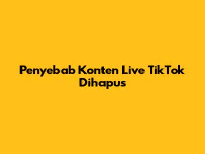 Penyebab Konten Live TikTok Dihapus