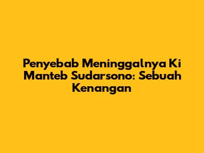Penyebab Meninggalnya Ki Manteb Sudarsono: Sebuah Kenangan