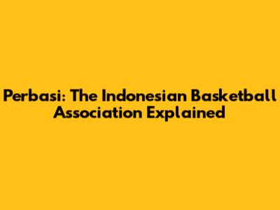 Perbasi: The Indonesian Basketball Association Explained