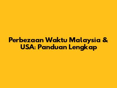 Perbezaan Waktu Malaysia & USA: Panduan Lengkap