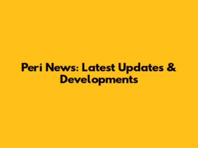 Peri News: Latest Updates & Developments