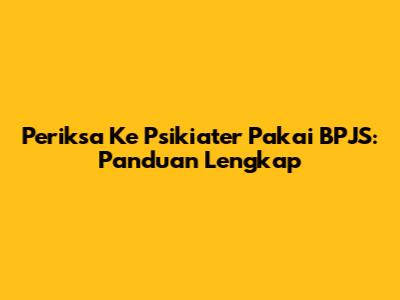 Periksa Ke Psikiater Pakai BPJS: Panduan Lengkap