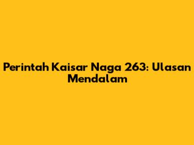 Perintah Kaisar Naga 263: Ulasan Mendalam