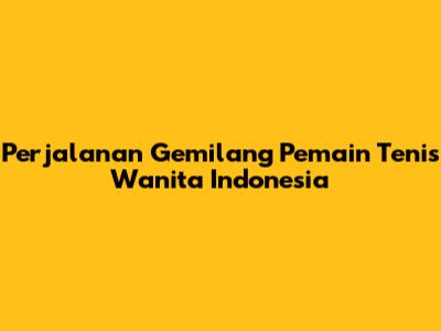 Perjalanan Gemilang Pemain Tenis Wanita Indonesia