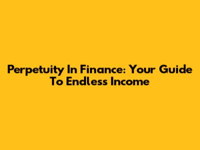 Perpetuity In Finance: Your Guide To Endless Income
