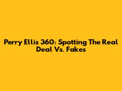 Perry Ellis 360: Spotting The Real Deal Vs. Fakes