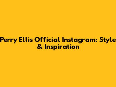Perry Ellis Official Instagram: Style & Inspiration