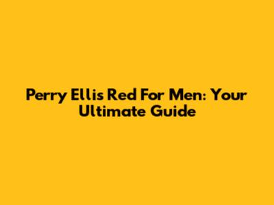 Perry Ellis Red For Men: Your Ultimate Guide