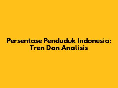 Persentase Penduduk Indonesia: Tren Dan Analisis