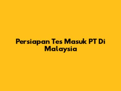 Persiapan Tes Masuk PT Di Malaysia