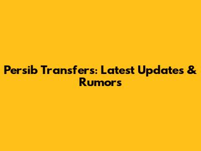 Persib Transfers: Latest Updates & Rumors