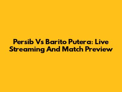 Persib Vs Barito Putera: Live Streaming And Match Preview