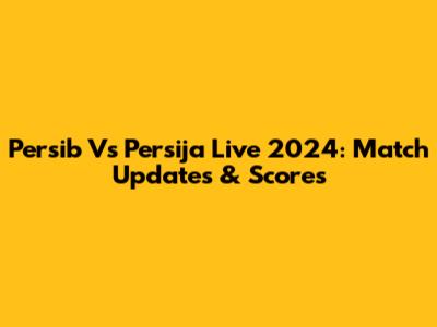 Persib Vs Persija Live 2024: Match Updates & Scores